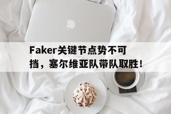 星空体育-Faker关键节点势不可挡,塞尔维亚队带队取胜!的简单介绍